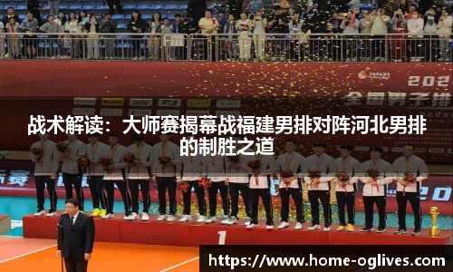 战术解读：大师赛揭幕战福建男排对阵河北男排的制胜之道